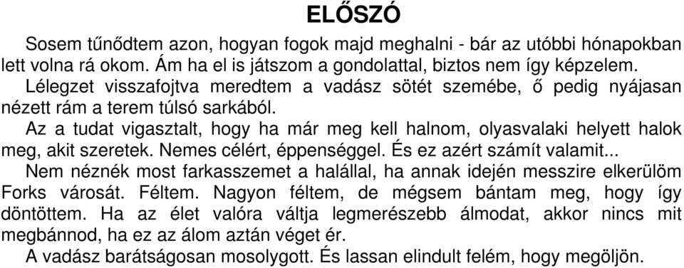 Az a tudat vigasztalt, hogy ha már meg kell halnom, olyasvalaki helyett halok meg, akit szeretek. Nemes célért, éppenséggel. És ez azért számít valamit.