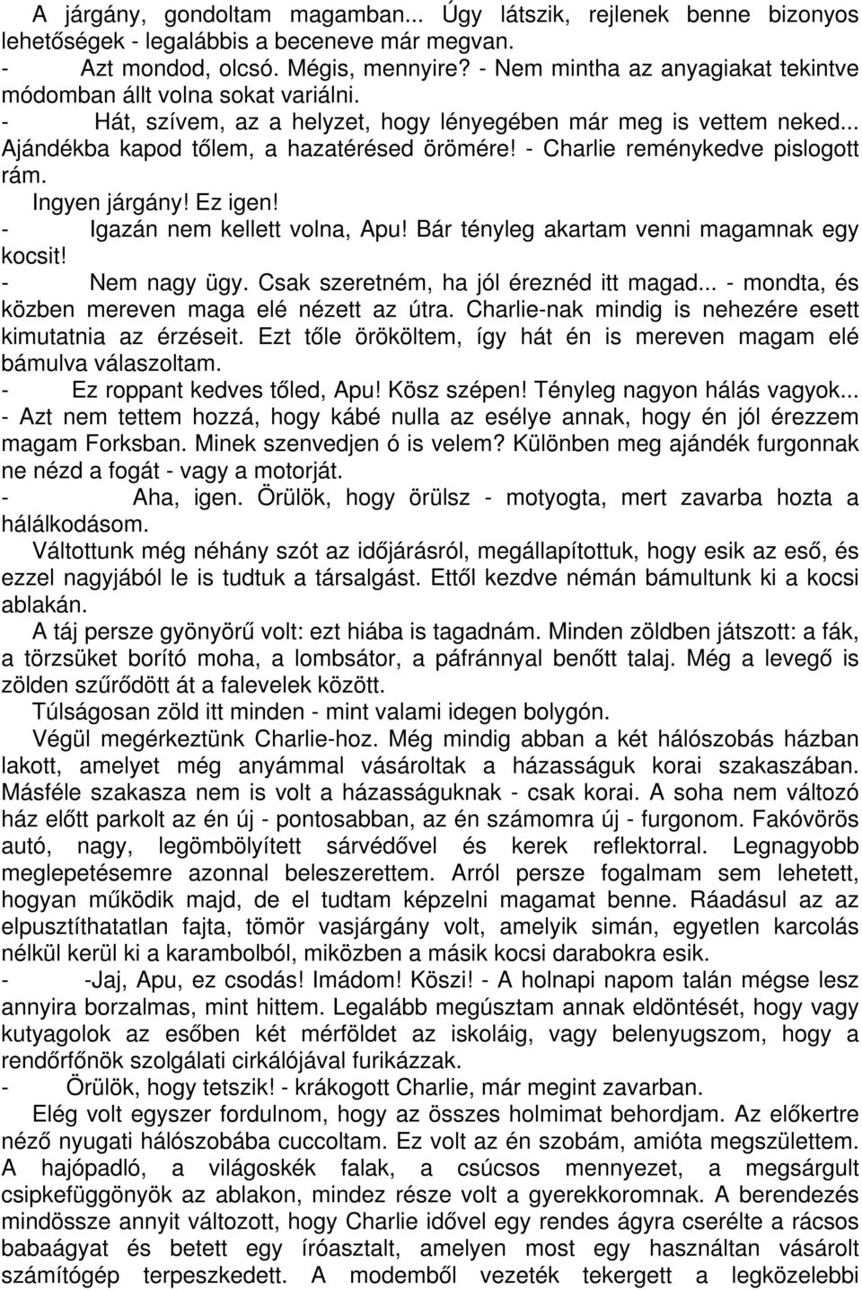 - Charlie reménykedve pislogott rám. Ingyen járgány! Ez igen! - Igazán nem kellett volna, Apu! Bár tényleg akartam venni magamnak egy kocsit! - Nem nagy ügy. Csak szeretném, ha jól éreznéd itt magad.