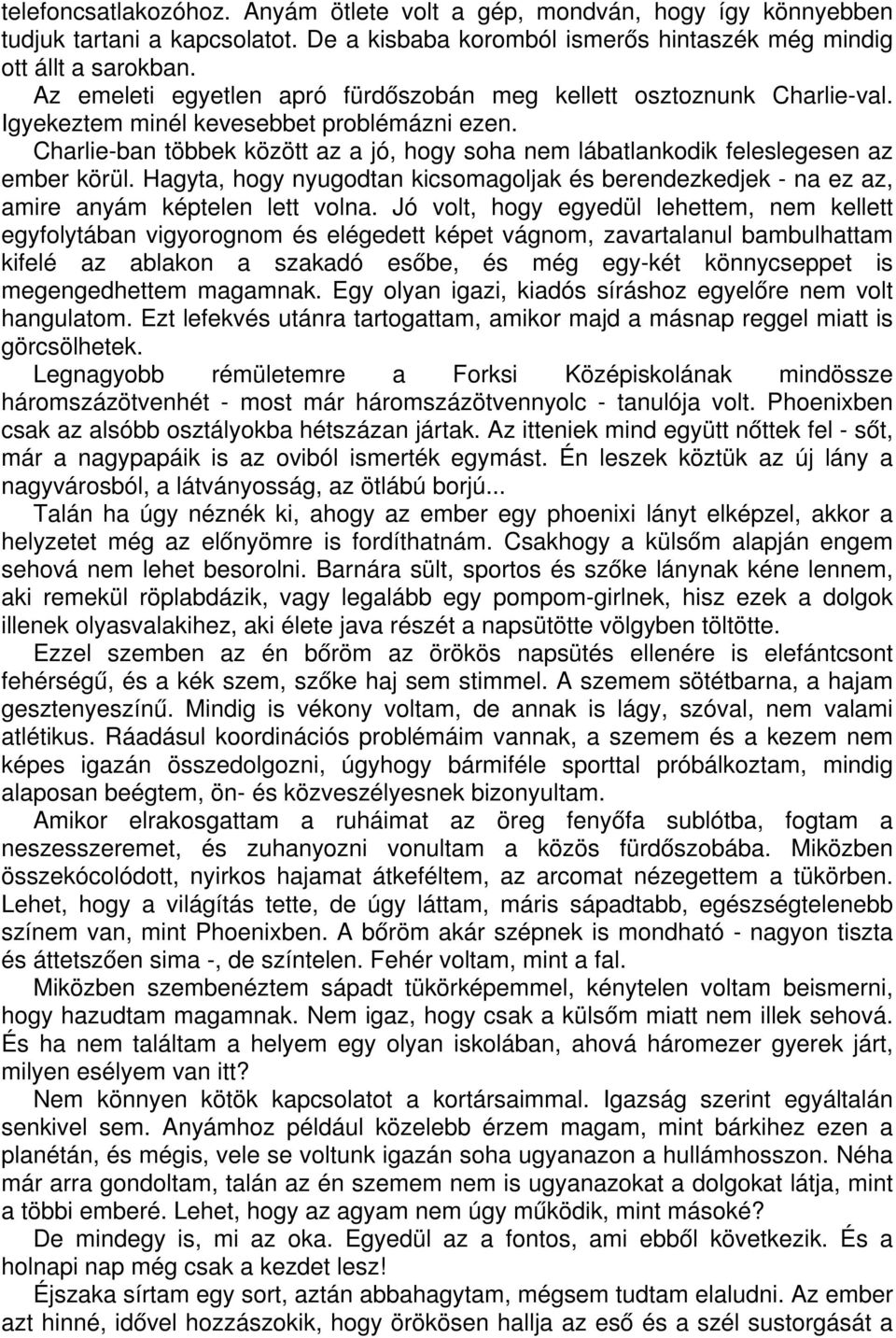 Charlie-ban többek között az a jó, hogy soha nem lábatlankodik feleslegesen az ember körül. Hagyta, hogy nyugodtan kicsomagoljak és berendezkedjek - na ez az, amire anyám képtelen lett volna.