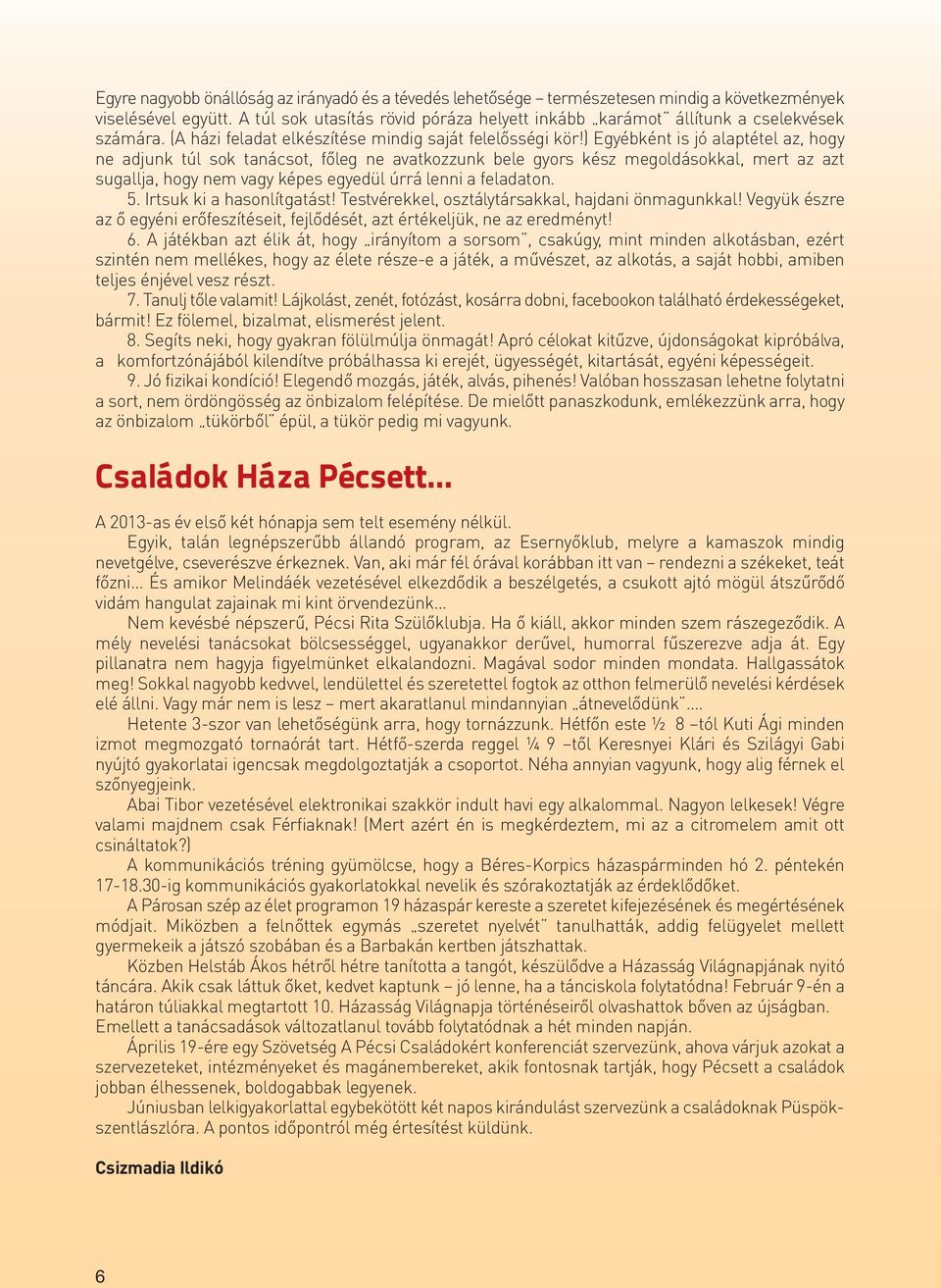 ) Egyébként is jó alaptétel az, hogy ne adjunk túl sok tanácsot, főleg ne avatkozzunk bele gyors kész megoldásokkal, mert az azt sugallja, hogy nem vagy képes egyedül úrrá lenni a feladaton. 5.