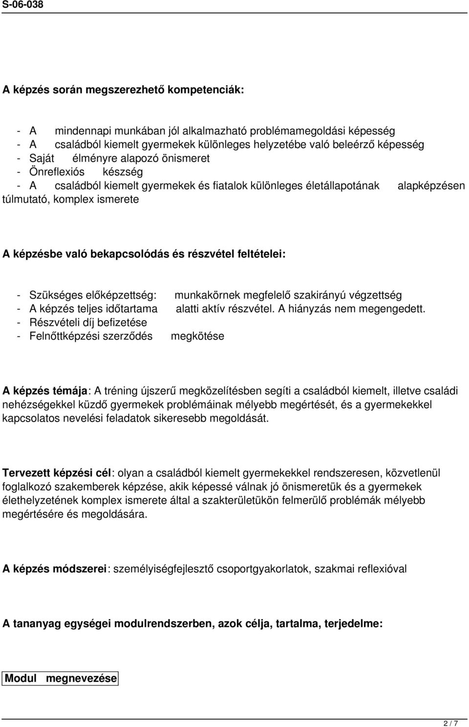 részvétel feltételei: - Szükséges előképzettség: munkakörnek megfelelő szakirányú végzettség - A képzés teljes időtartama alatti aktív részvétel. A hiányzás nem megengedett.