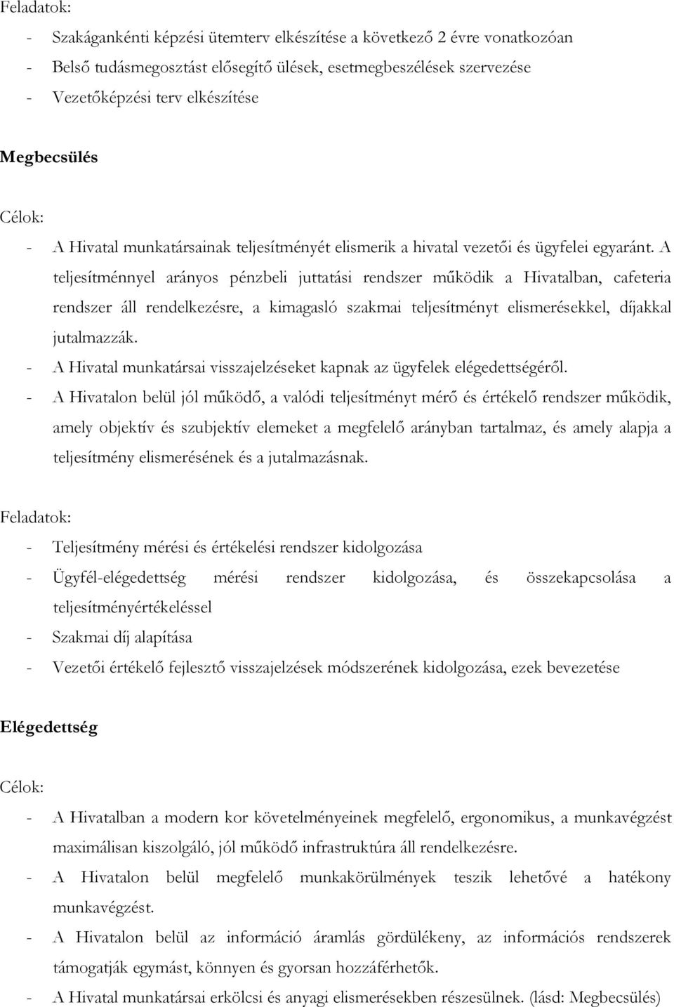 A teljesítménnyel arányos pénzbeli juttatási rendszer működik a Hivatalban, cafeteria rendszer áll rendelkezésre, a kimagasló szakmai teljesítményt elismerésekkel, díjakkal jutalmazzák.