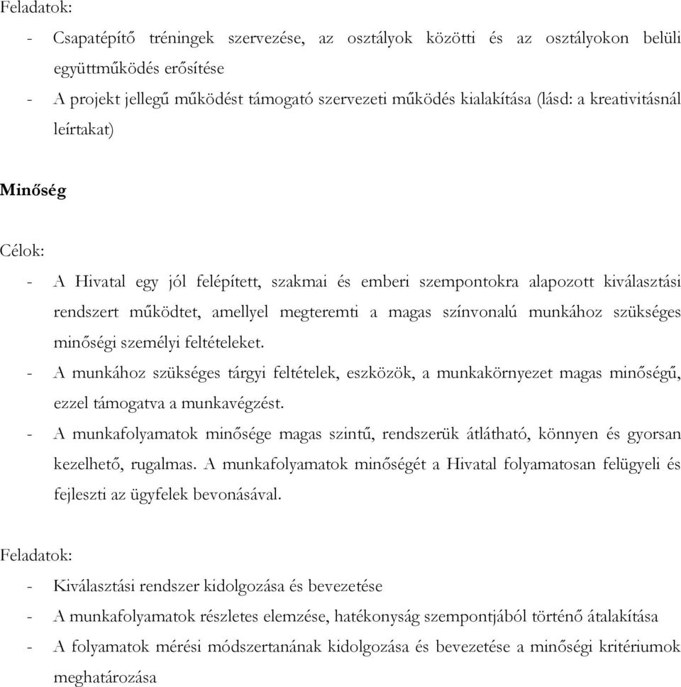 minőségi személyi feltételeket. - A munkához szükséges tárgyi feltételek, eszközök, a munkakörnyezet magas minőségű, ezzel támogatva a munkavégzést.