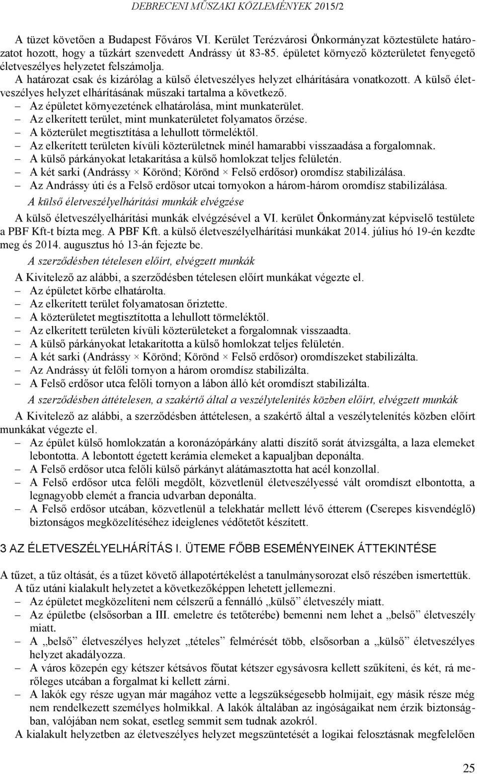 A külső életveszélyes helyzet elhárításának műszaki tartalma a következő. Az épületet környezetének elhatárolása, mint munkaterület. Az elkerített terület, mint munkaterületet folyamatos őrzése.