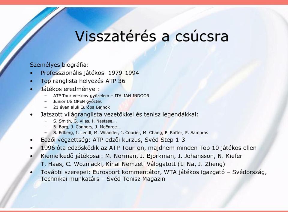 Rafter, P. Sampras Edzői végzettség: ATP edzői kurzus, Svéd Step 1-3 1996 óta edzősködik az ATP Tour-on, majdnem minden Top 10 játékos ellen Kiemelkedő játékosai: M. Norman, J. Bjorkman, J.