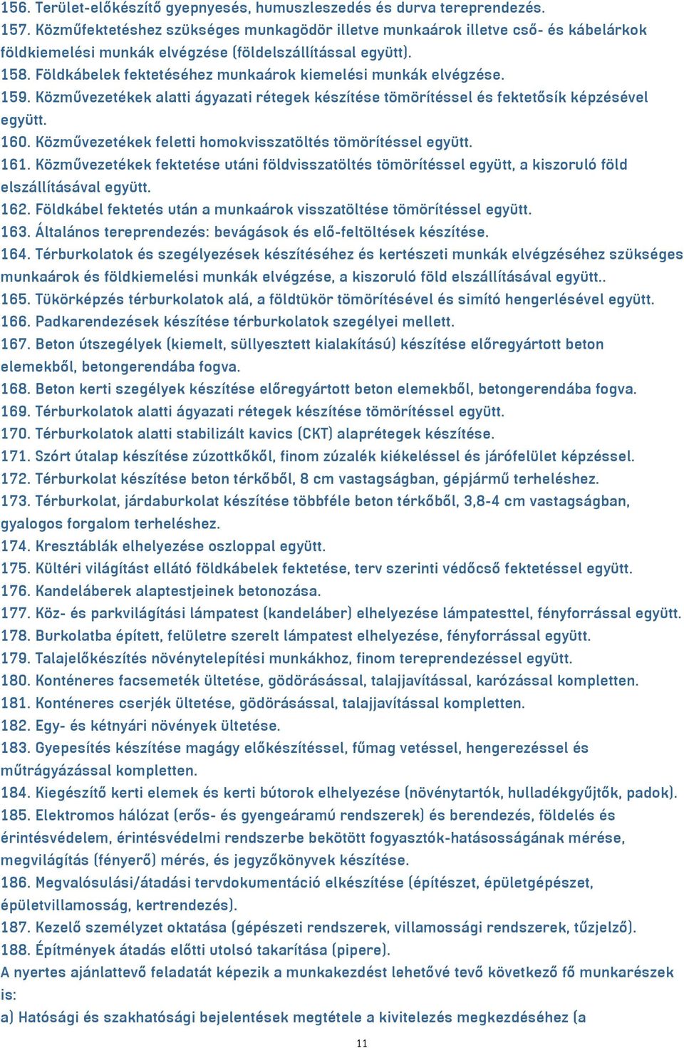 Földkábelek fektetéséhez munkaárok kiemelési munkák elvégzése. 159. Közművezetékek alatti ágyazati rétegek készítése tömörítéssel és fektetősík képzésével együtt. 160.