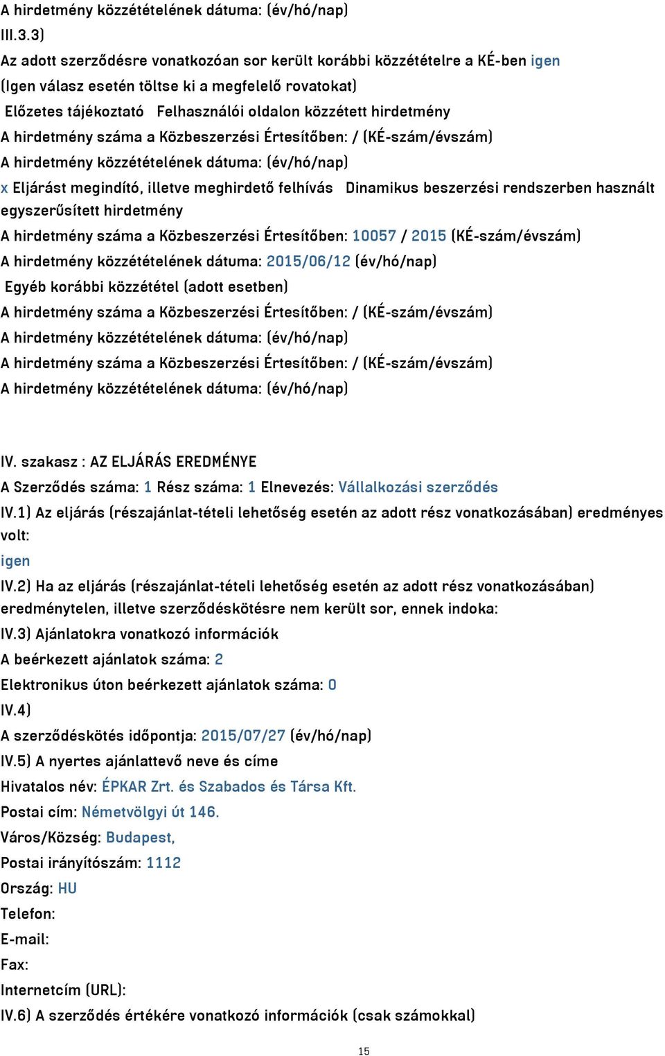 hirdetmény száma a Közbeszerzési Értesítőben: / (KÉ-szám/évszám) A hirdetmény közzétételének dátuma: (év/hó/nap) x Eljárást megindító, illetve meghirdető felhívás Dinamikus beszerzési rendszerben