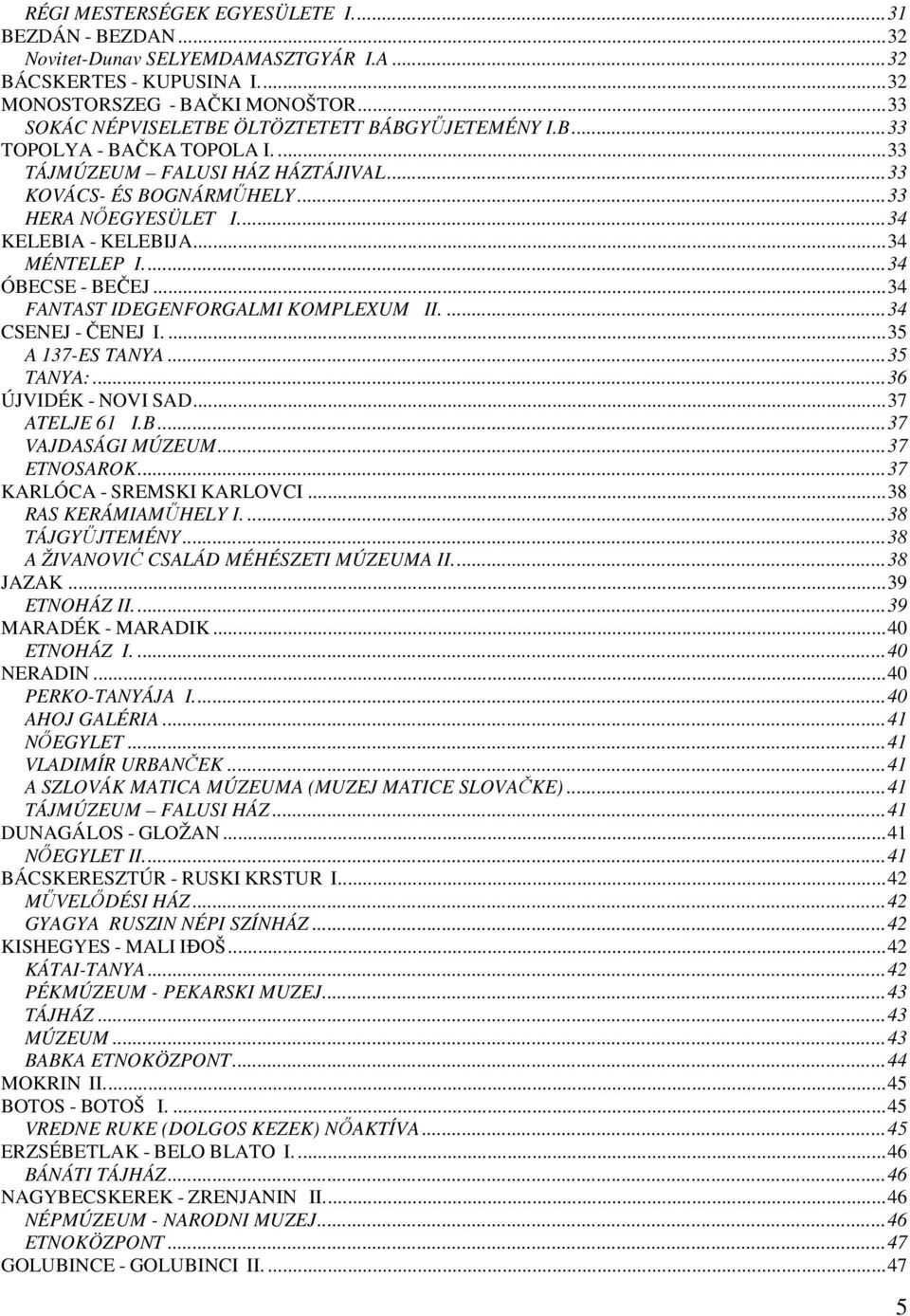 ... 34 KELEBIA - KELEBIJA... 34 MÉNTELEP I.... 34 ÓBECSE - BEČEJ... 34 FANTAST IDEGENFORGALMI KOMPLEXUM II.... 34 CSENEJ - ČENEJ I.... 35 A 137-ES TANYA... 35 TANYA:... 36 ÚJVIDÉK - NOVI SAD.