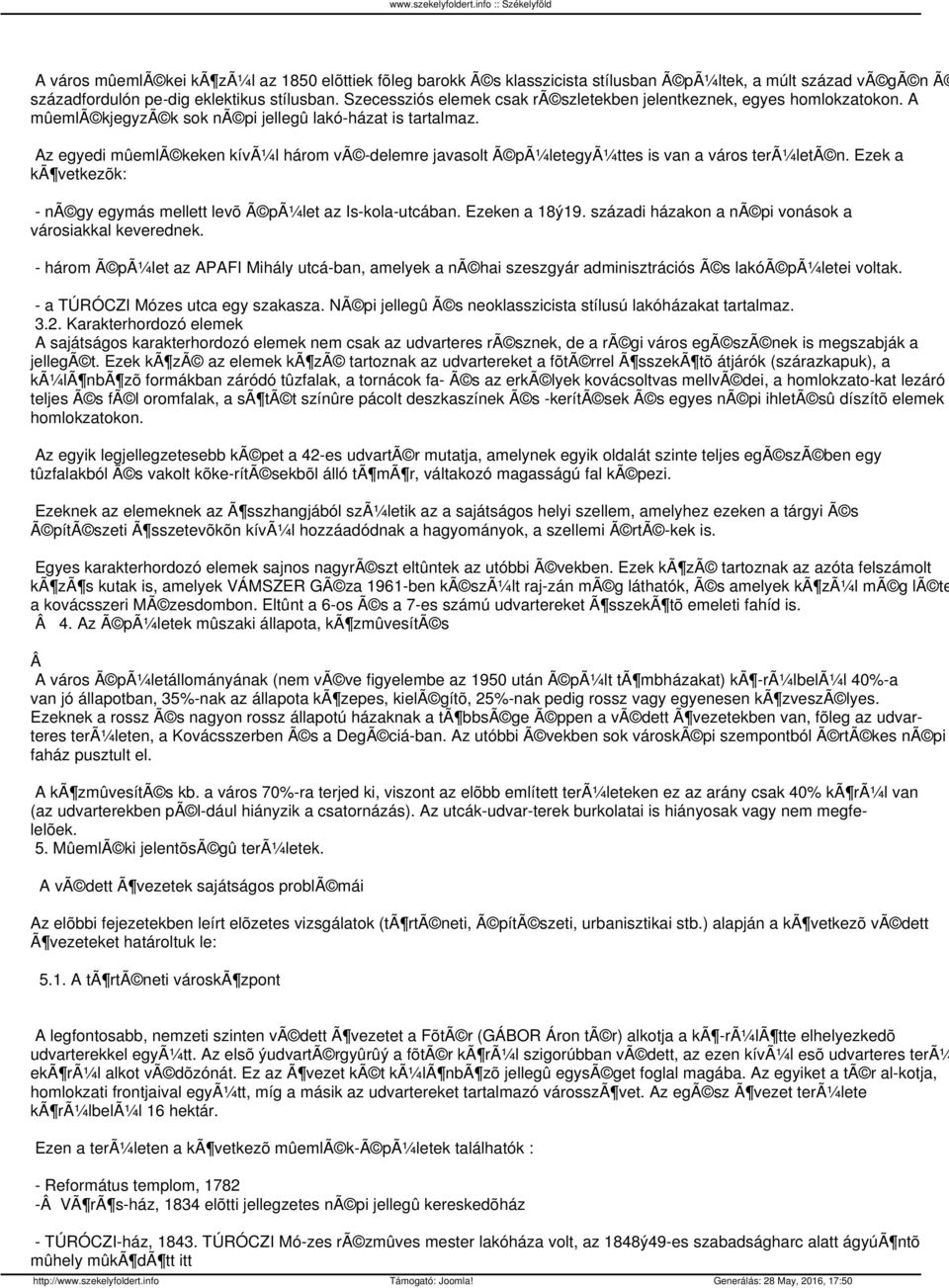 Az egyedi mûemlã keken kívã¼l három vã -delemre javasolt Ã pã¼letegyã¼ttes is van a város terã¼letã n. Ezek a kã vetkezõk: - nã gy egymás mellett levõ Ã pã¼let az Is-kola-utcában. Ezeken a 18ý19.