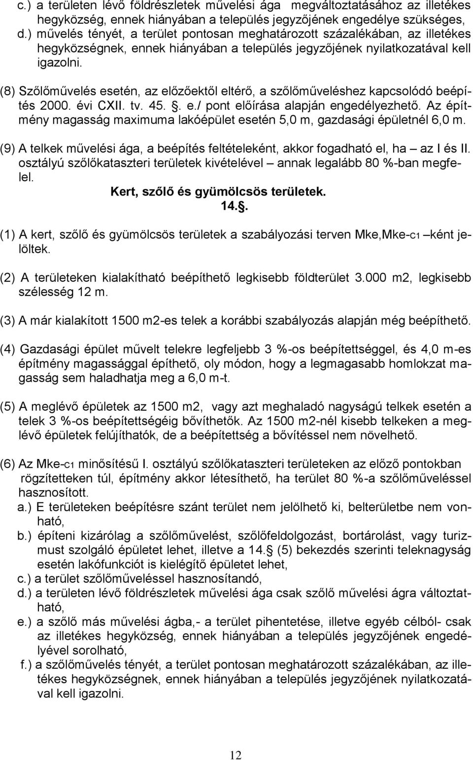 (8) Szőlőművelés esetén, az előzőektől eltérő, a szőlőműveléshez kapcsolódó beépítés 2000. évi CXII. tv. 45.. e./ pont előírása alapján engedélyezhető.