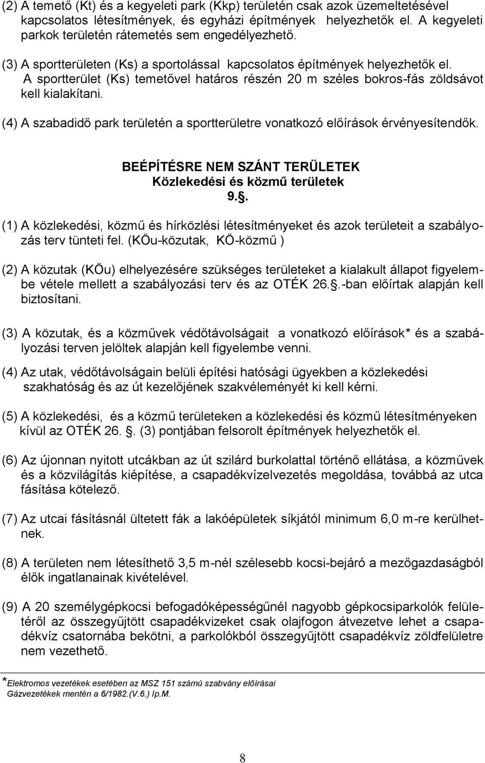 A sportterület (Ks) temetővel határos részén 20 m széles bokros-fás zöldsávot kell kialakítani. (4) A szabadidő park területén a sportterületre vonatkozó előírások érvényesítendők.