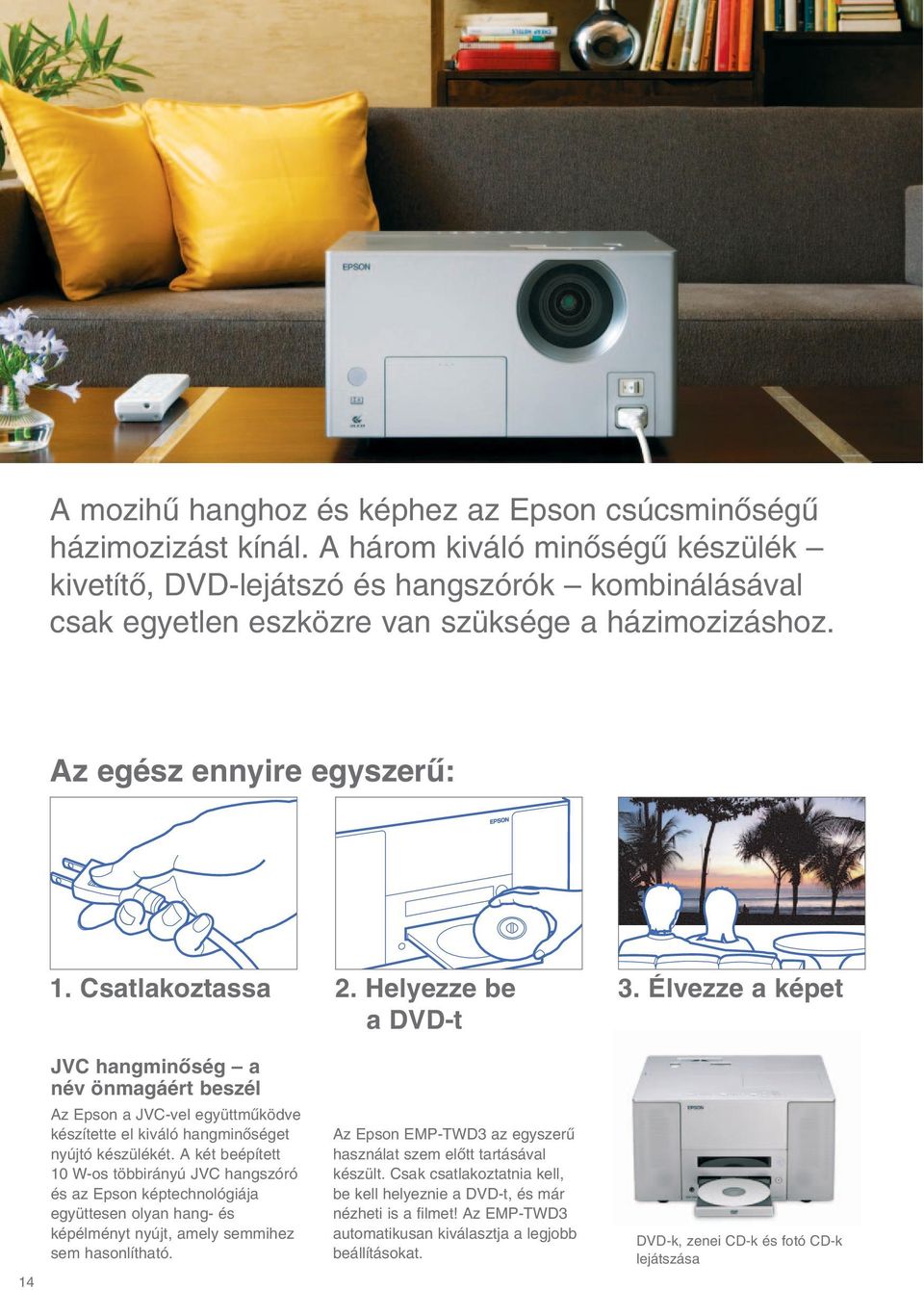 Helyezze be a DVD-t 3. Élvezze a képet 14 JVC hangminœség a név önmagáért beszél Az Epson a JVC-vel együttmıködve készítette el kiváló hangminœséget nyújtó készülékét.