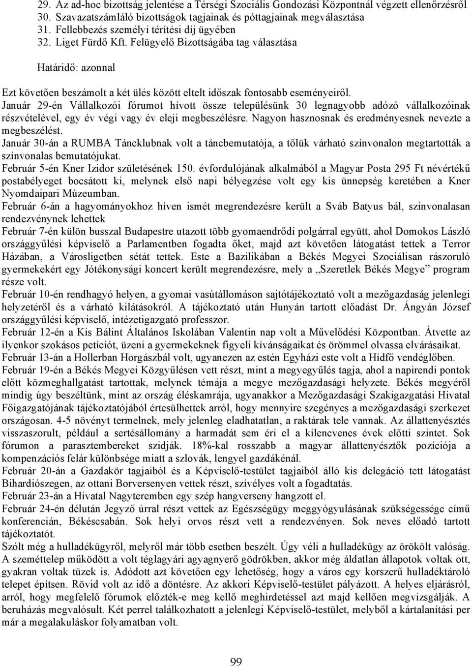 Január 29-én Vállalkozói fórumot hívott össze településünk 30 legnagyobb adózó vállalkozóinak részvételével, egy év végi vagy év eleji megbeszélésre.