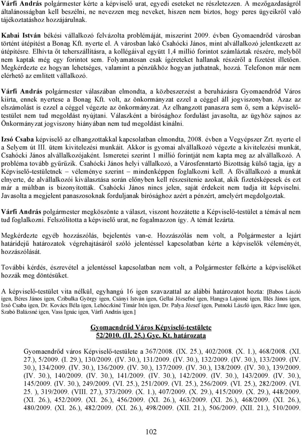 Kabai István békési vállalkozó felvázolta problémáját, miszerint 2009. évben Gyomaendrőd városban történt útépítést a Bonag Kft. nyerte el.