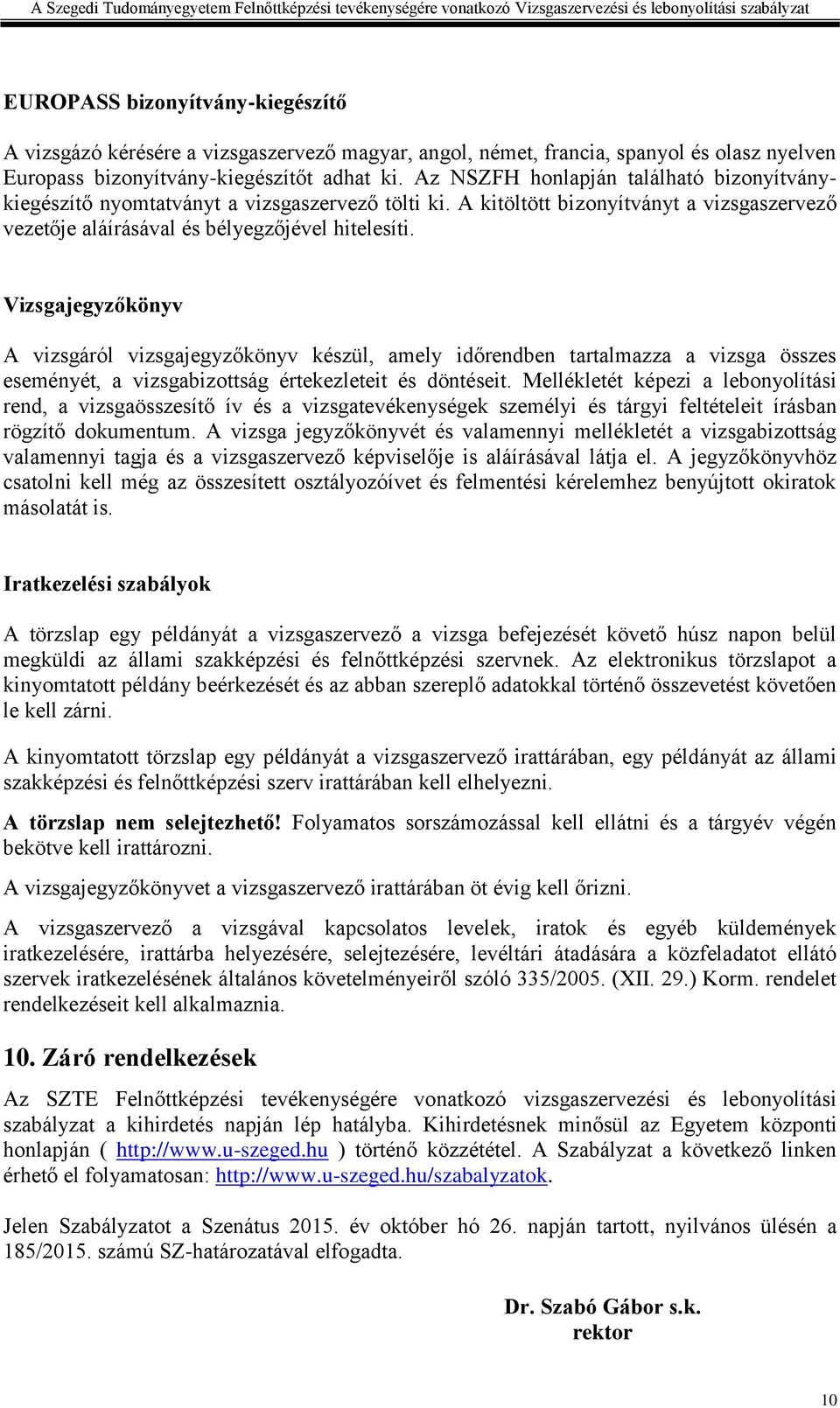 Vizsgajegyzőkönyv A vizsgáról vizsgajegyzőkönyv készül, amely időrendben tartalmazza a vizsga összes eseményét, a vizsgabizottság értekezleteit és döntéseit.