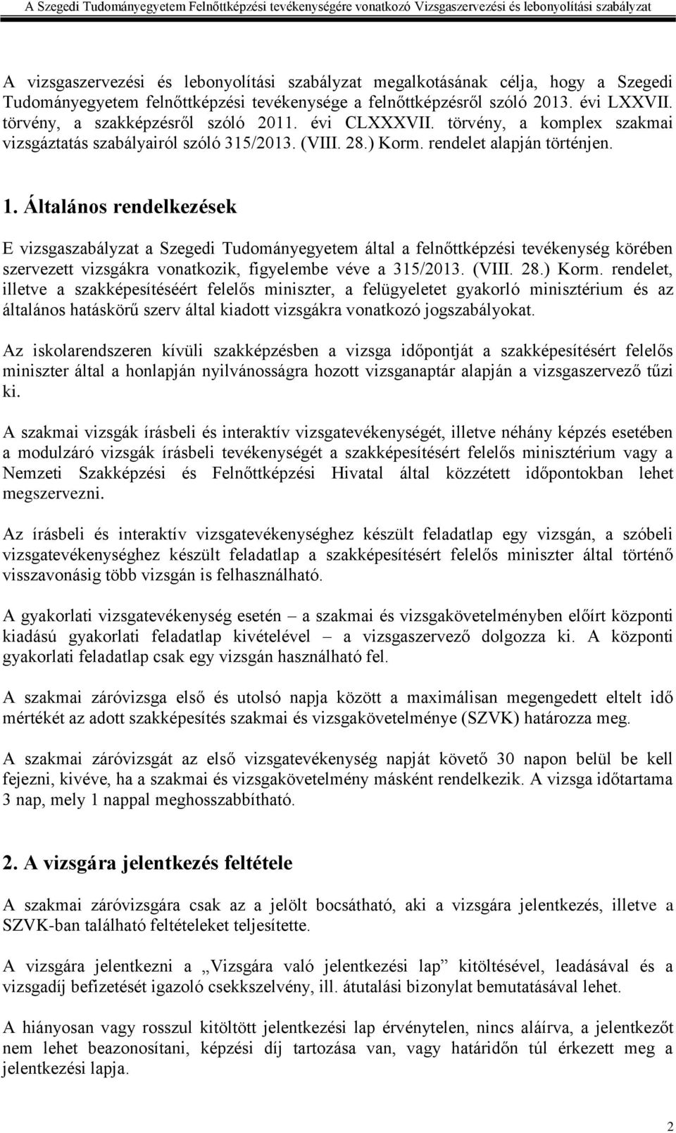 Általános rendelkezések E vizsgaszabályzat a Szegedi Tudományegyetem által a felnőttképzési tevékenység körében szervezett vizsgákra vonatkozik, figyelembe véve a 315/2013. (VIII. 28.) Korm.
