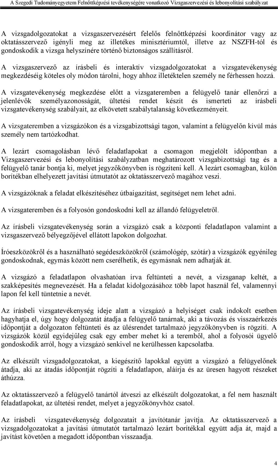 A vizsgaszervező az írásbeli és interaktív vizsgadolgozatokat a vizsgatevékenység megkezdéséig köteles oly módon tárolni, hogy ahhoz illetéktelen személy ne férhessen hozzá.