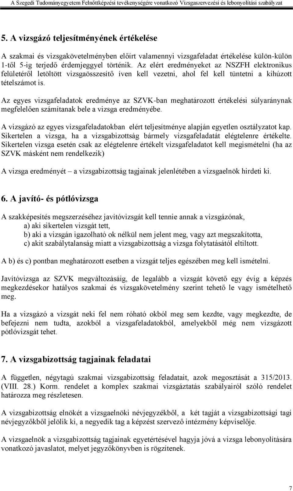 Az egyes vizsgafeladatok eredménye az SZVK-ban meghatározott értékelési súlyaránynak megfelelően számítanak bele a vizsga eredményébe.