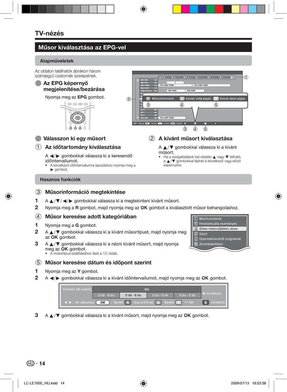 időintervallumot. A következő időintervallumra lapozáshoz nyomja meg a d gombot. Hasznos funkciók 2 A kívánt műsort kiválasztása A a/b gombokkal válassza ki a kívánt műsort.