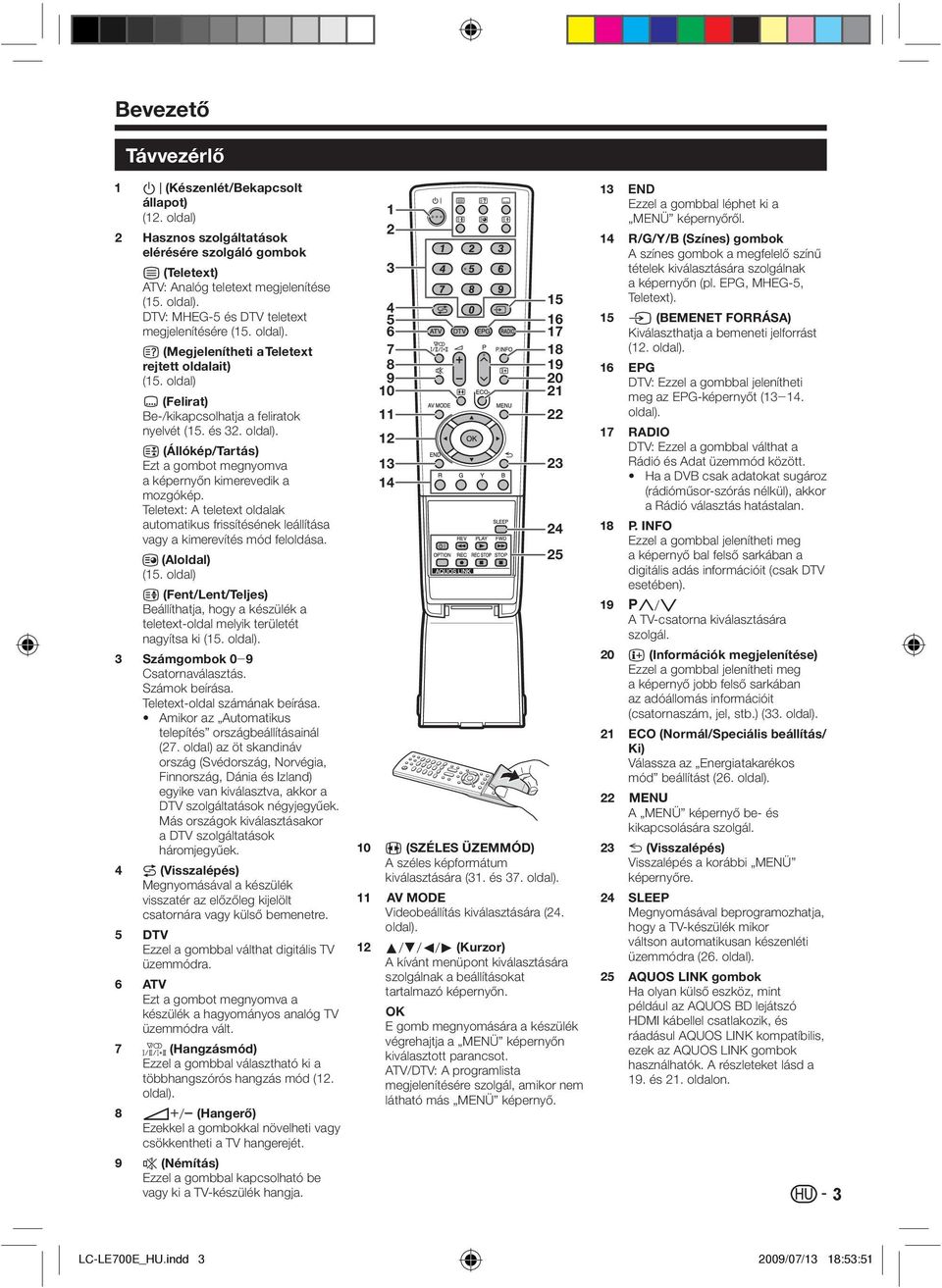 Teletext: A teletext oldalak automatikus frissítésének leállítása vagy a kimerevítés mód feloldása. 1 (Aloldal) (15.