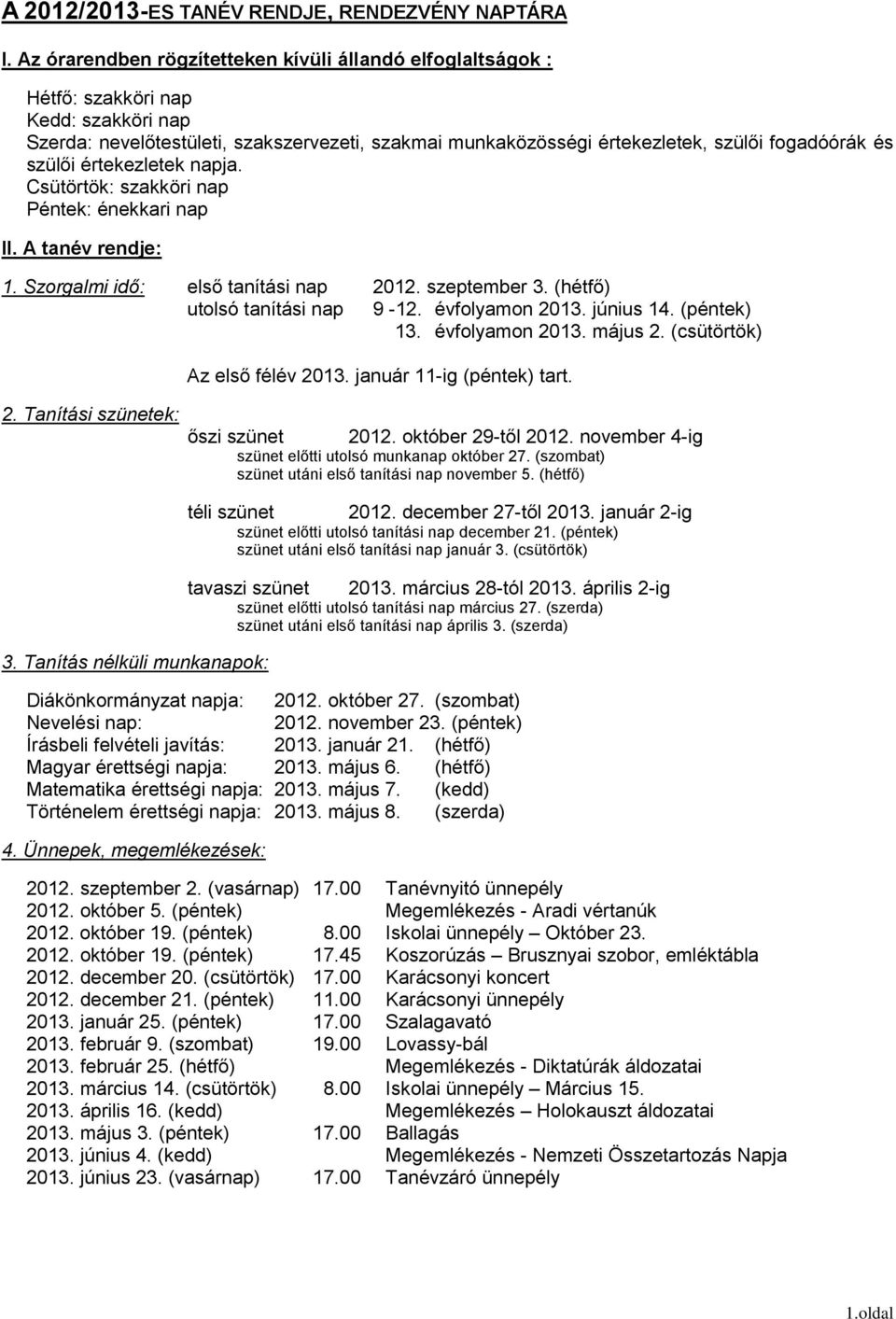 szülői értekezletek napja. Csütörtök: szakköri nap Péntek: énekkari nap II. A tanév rendje: 1. Szorgalmi idő: első tanítási nap 2012. szeptember 3. (hétfő) utolsó tanítási nap 9-12. évfolyamon 2013.