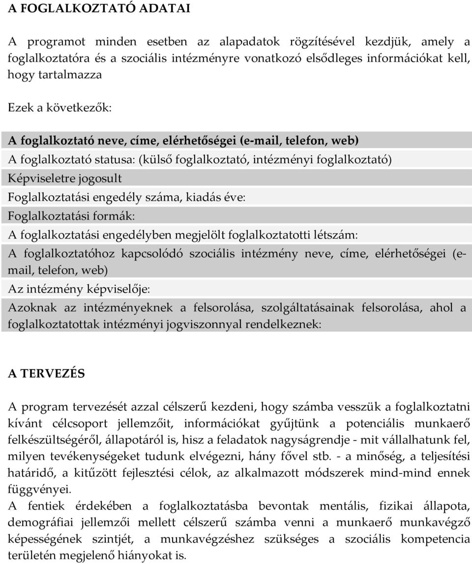 száma, kiadás éve: Foglalkoztatási formák: A foglalkoztatási engedélyben megjelölt foglalkoztatotti létszám: A foglalkoztatóhoz kapcsolódó szociális intézmény neve, címe, elérhetőségei (email,