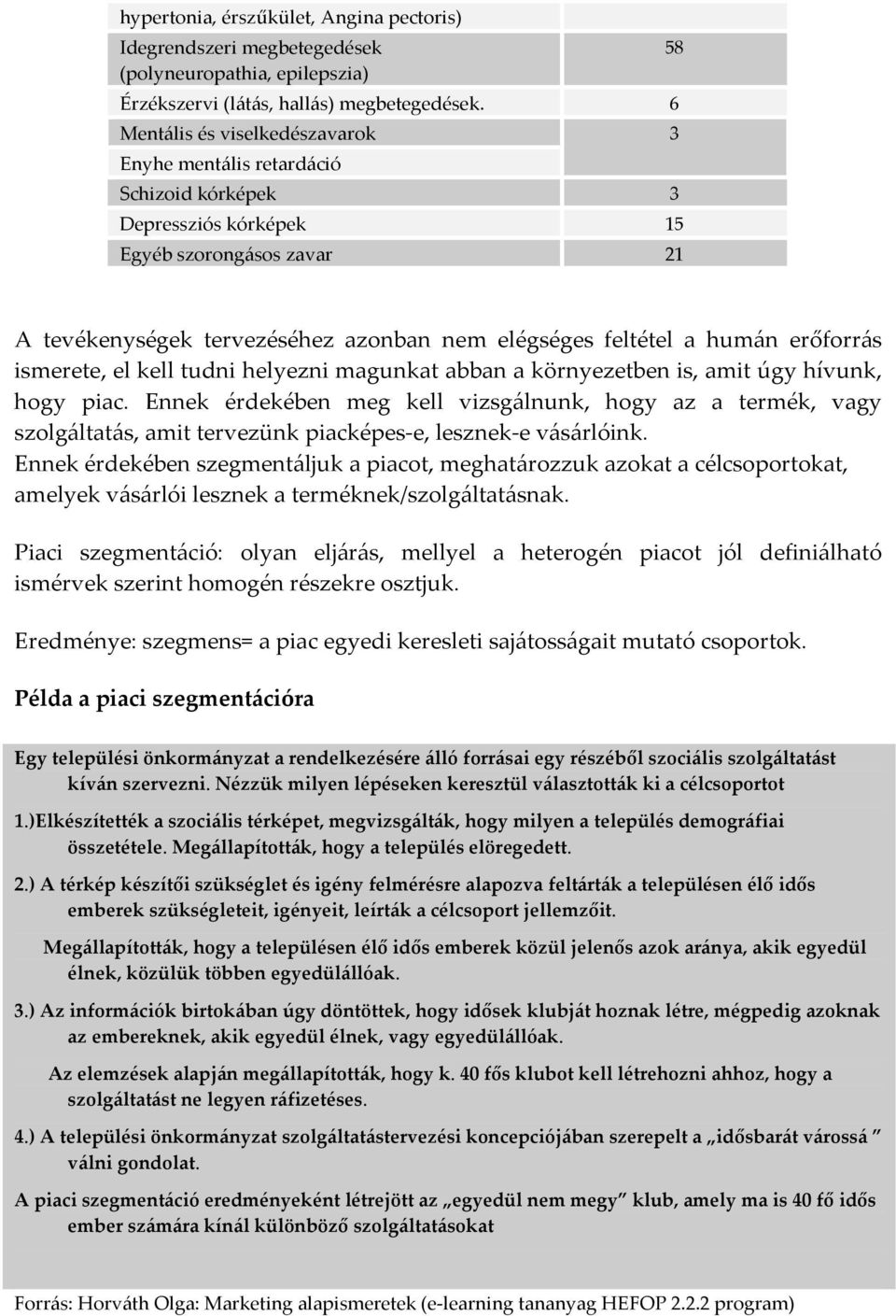 humán erőforrás ismerete, el kell tudni helyezni magunkat abban a környezetben is, amit úgy hívunk, hogy piac.