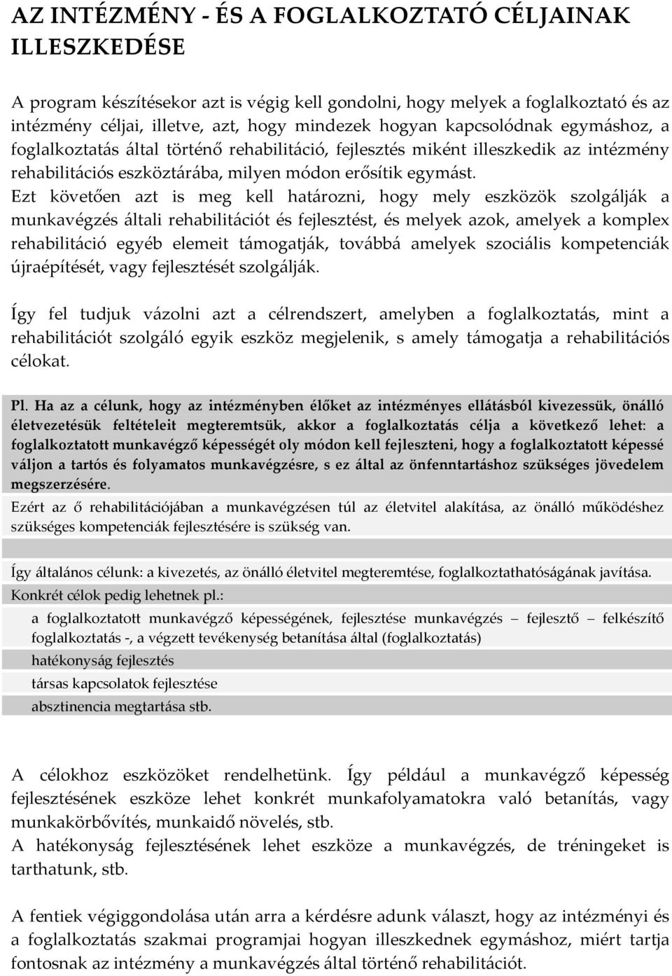 Ezt követően azt is meg kell határozni, hogy mely eszközök szolgálják a munkavégzés általi rehabilitációt és fejlesztést, és melyek azok, amelyek a komplex rehabilitáció egyéb elemeit támogatják,