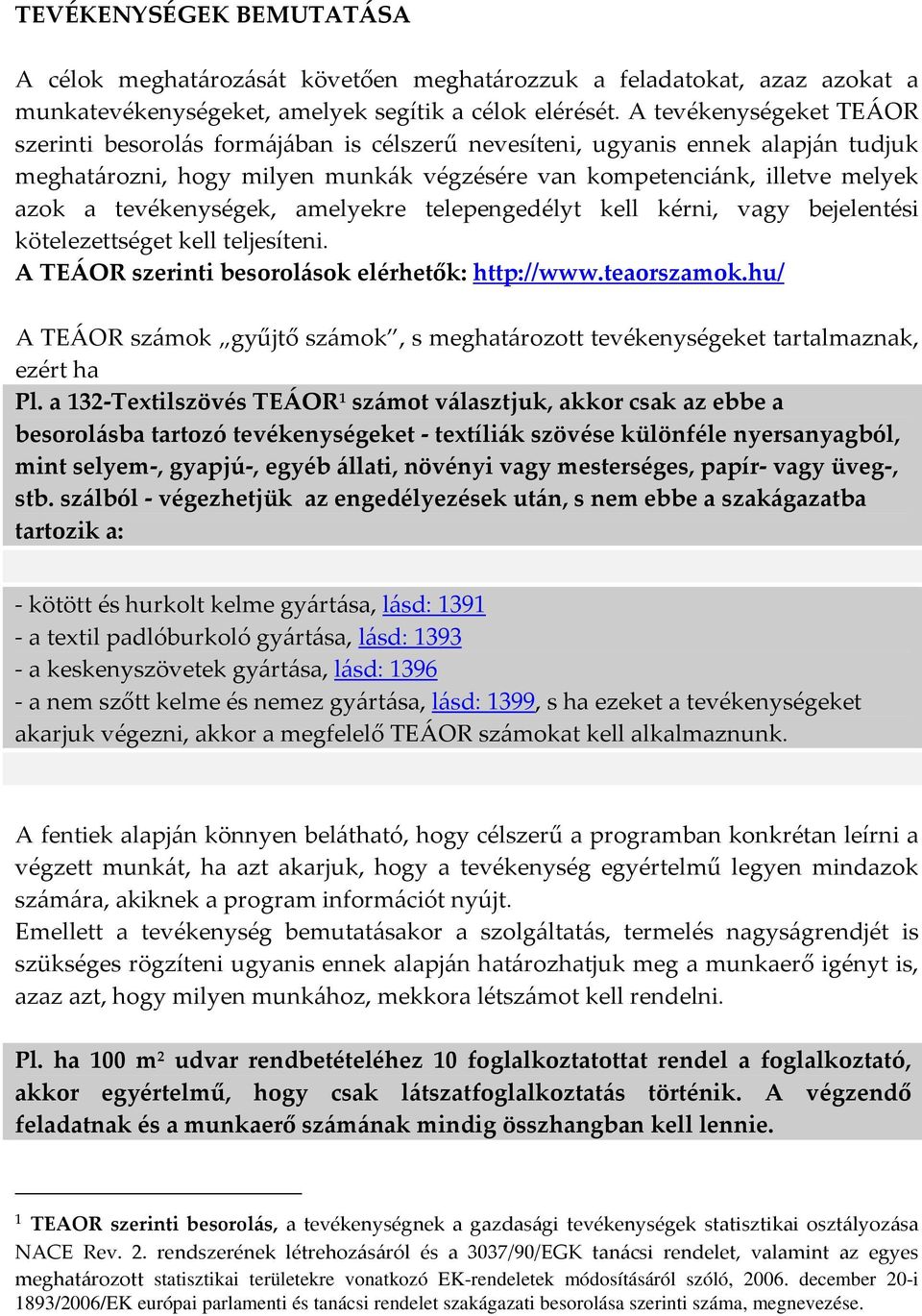 tevékenységek, amelyekre telepengedélyt kell kérni, vagy bejelentési kötelezettséget kell teljesíteni. A TEÁOR szerinti besorolások elérhetők: http://www.teaorszamok.