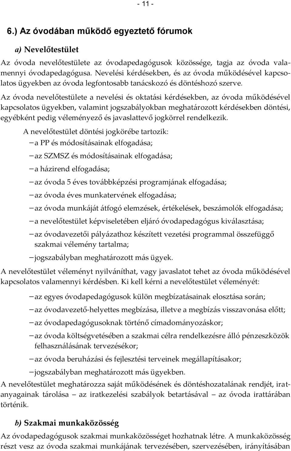 Az óvoda nevelőtestülete a nevelési és oktatási kérdésekben, az óvoda működésével kapcsolatos ügyekben, valamint jogszabályokban meghatározott kérdésekben döntési, egyébként pedig véleményező és