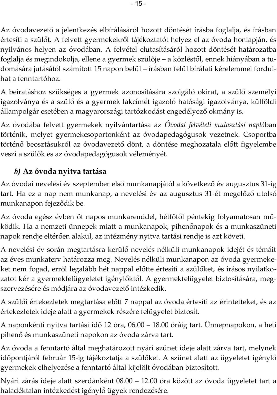 A felvétel elutasításáról hozott döntését határozatba foglalja és megindokolja, ellene a gyermek szülője a közléstől, ennek hiányában a tudomására jutásától számított 15 napon belül írásban felül