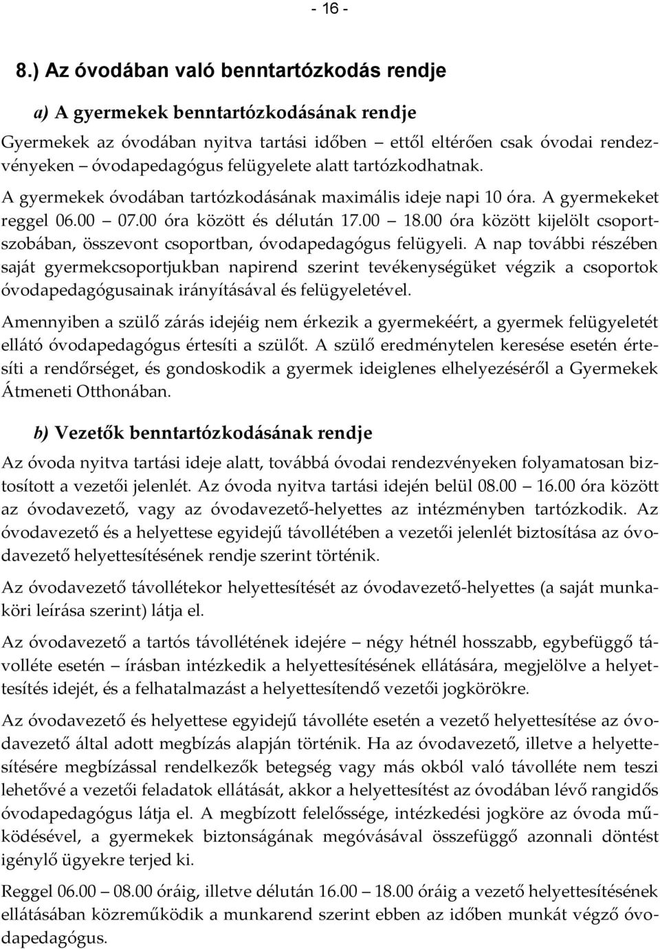 alatt tartózkodhatnak. A gyermekek óvodában tartózkodásának maximális ideje napi 10 óra. A gyermekeket reggel 06.00 07.00 óra között és délután 17.00 18.