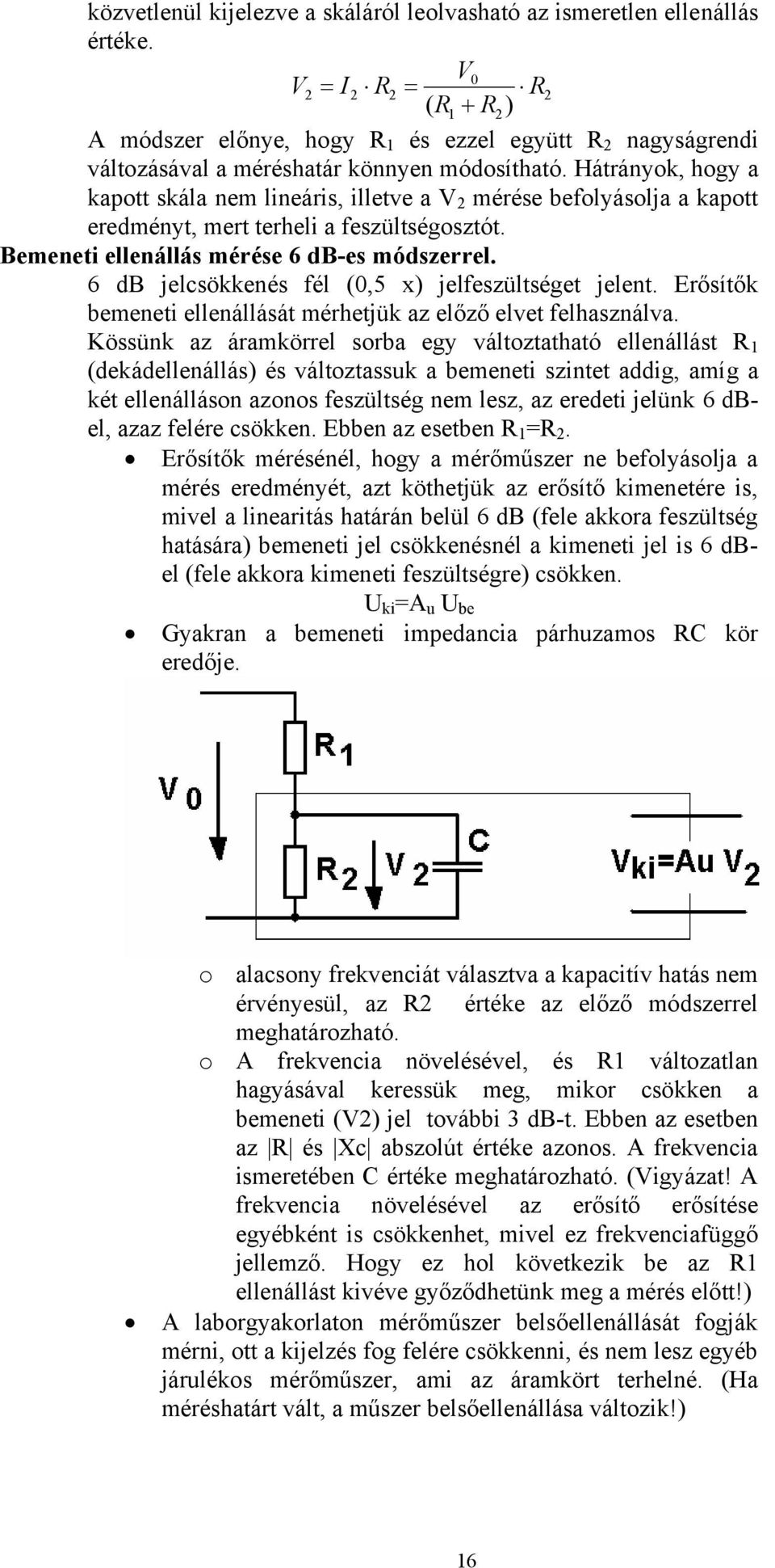 Hátrányok, hogy a kapott skála nem lineáris, illetve a V 2 mérése befolyásolja a kapott eredményt, mert terheli a feszültségosztót. Bemeneti ellenállás mérése 6 db-es módszerrel.