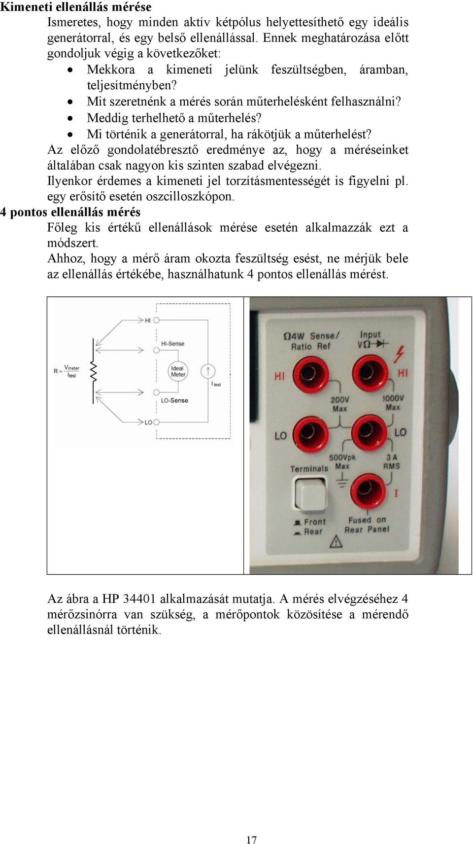 Meddig terhelhető a műterhelés? Mi történik a generátorral, ha rákötjük a műterhelést? Az előző gondolatébresztő eredménye az, hogy a méréseinket általában csak nagyon kis szinten szabad elvégezni.