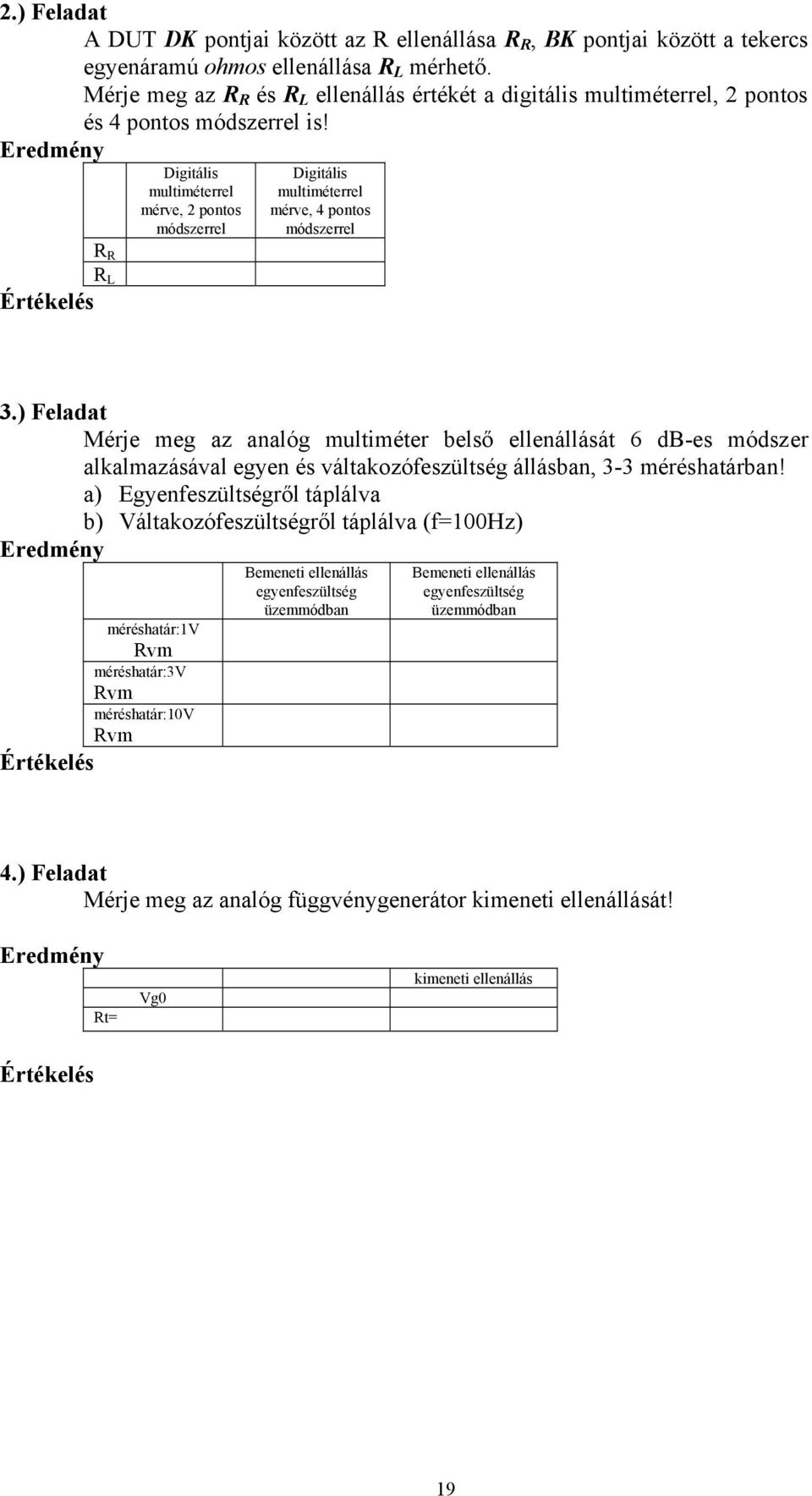 Eredmény R R R L Értékelés Digitális multiméterrel mérve, 2 pontos módszerrel Digitális multiméterrel mérve, 4 pontos módszerrel 3.