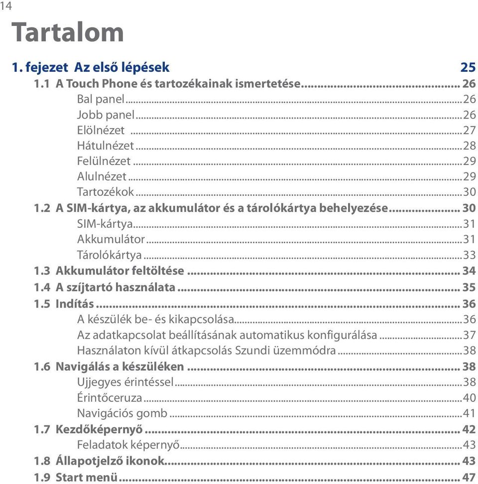 4 A szíjtartó használata... 35 1.5 Indítás... 36 A készülék be- és kikapcsolása...36 Az adatkapcsolat beállításának automatikus konfigurálása.