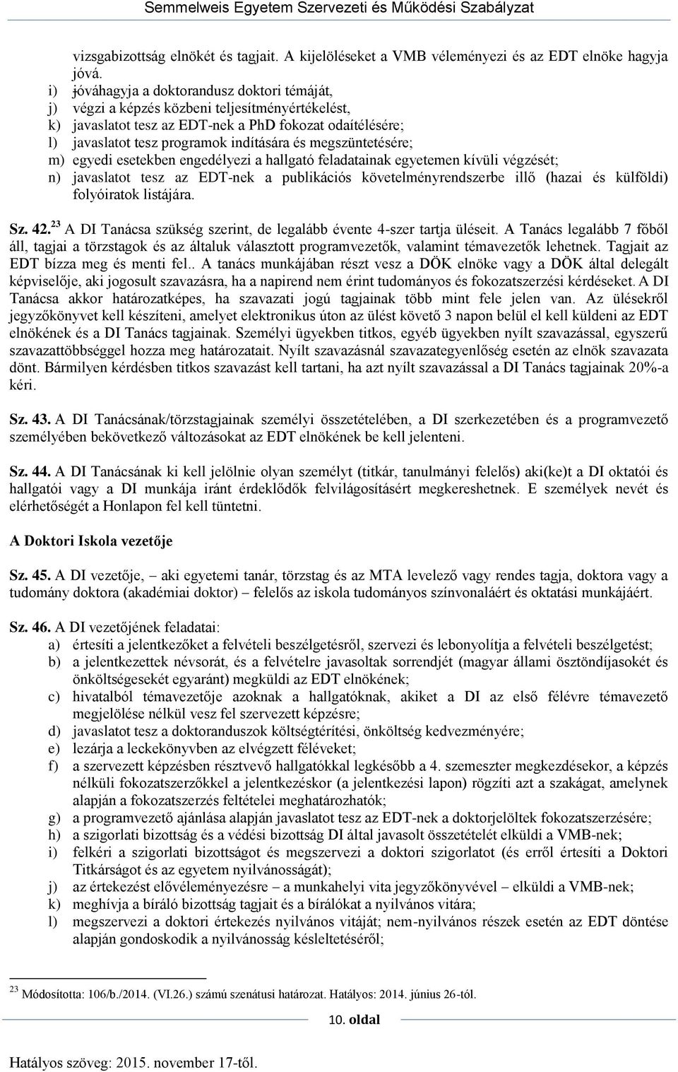 megszüntetésére; m) egyedi esetekben engedélyezi a hallgató feladatainak egyetemen kívüli végzését; n) javaslatot tesz az EDT-nek a publikációs követelményrendszerbe illő (hazai és külföldi)