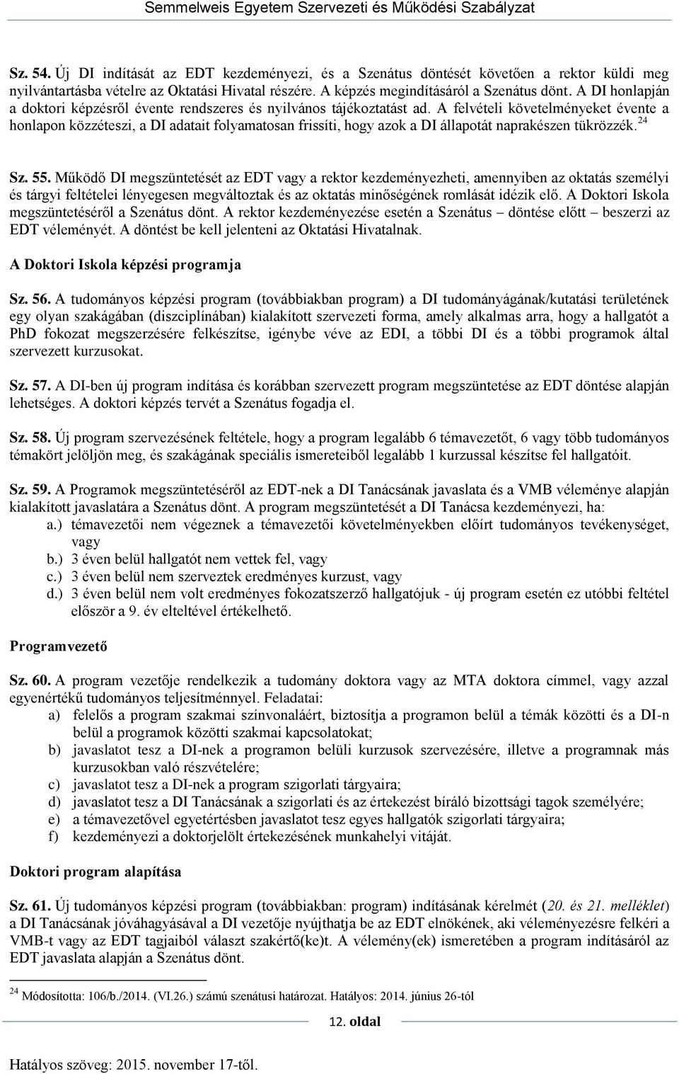 A felvételi követelményeket évente a honlapon közzéteszi, a DI adatait folyamatosan frissíti, hogy azok a DI állapotát naprakészen tükrözzék. 24 Sz. 55.