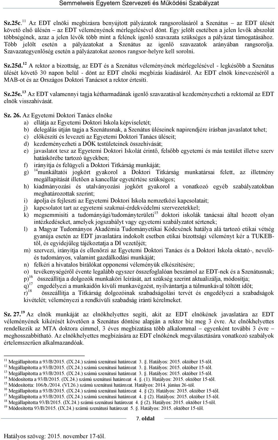 Több jelölt esetén a pályázatokat a Szenátus az igenlő szavazatok arányában rangsorolja. Szavazategyenlőség esetén a pályázatokat azonos rangsor-helyre kell sorolni. Sz.25d.