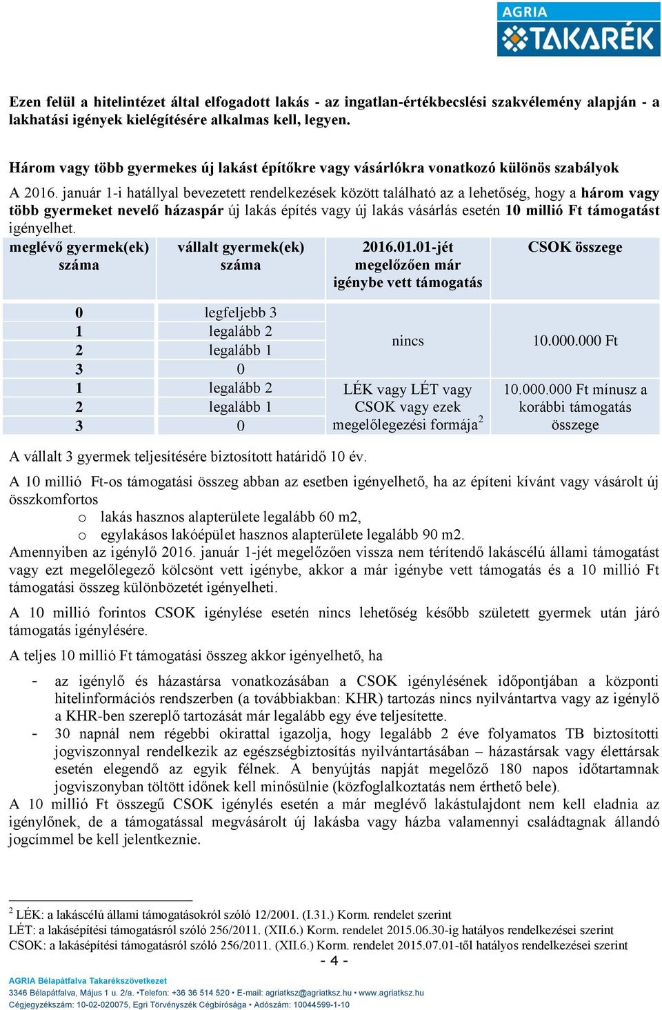 január 1-i hatállyal bevezetett rendelkezések között található az a lehetőség, hogy a három vagy több gyermeket nevelő házaspár új lakás építés vagy új lakás vásárlás esetén 10 millió Ft támogatást