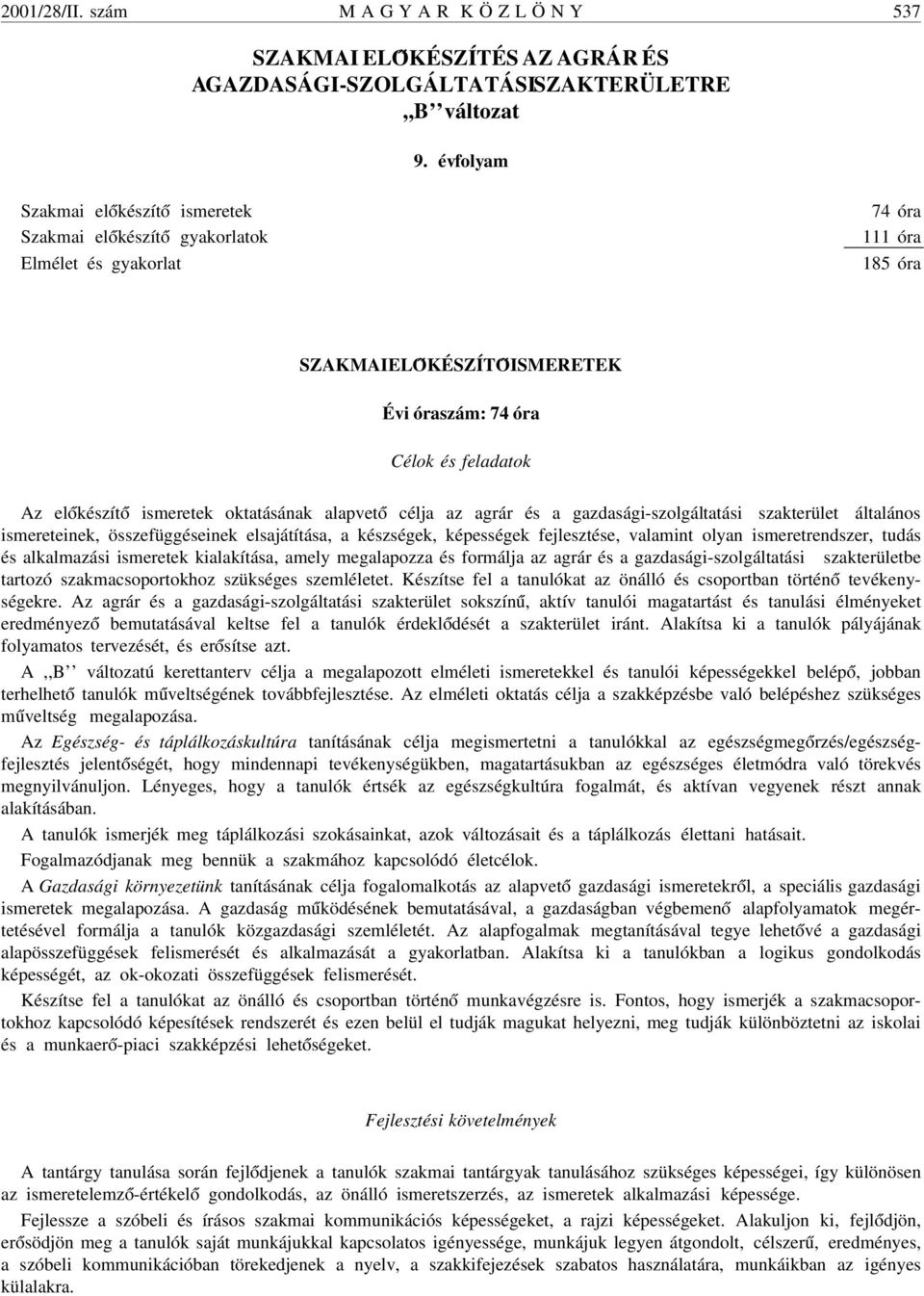 ókészít ó ismeretek oktatásának alapvet ó célja az agrár és a gazdasági-szolgáltatási szakterület általános ismereteinek, összefüggéseinek elsajátítása, a készségek, képességek fejlesztése, valamint