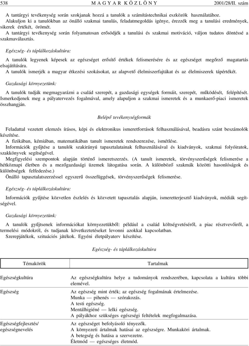 A tantárgyi tevékenység során folyamatosan er ósödjék a tanulási és szakmai motiváció, váljon tudatos döntéssé a szakmaválasztás.