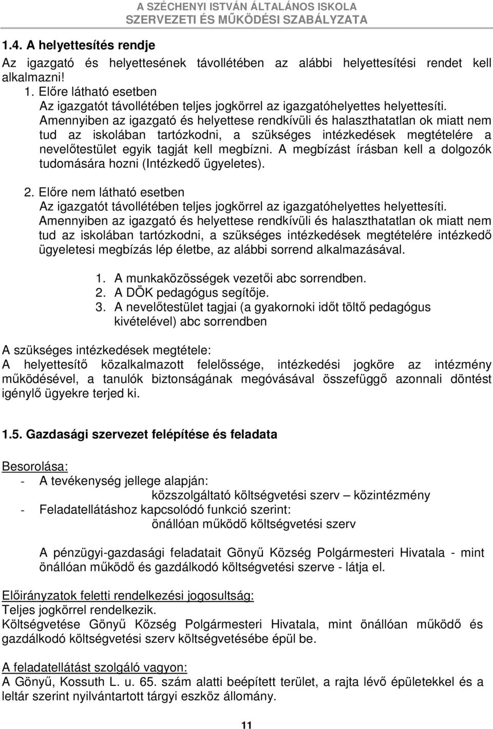 Amennyiben az igazgató és helyettese rendkívüli és halaszthatatlan ok miatt nem tud az iskolában tartózkodni, a szükséges intézkedések megtételére a nevelıtestület egyik tagját kell megbízni.