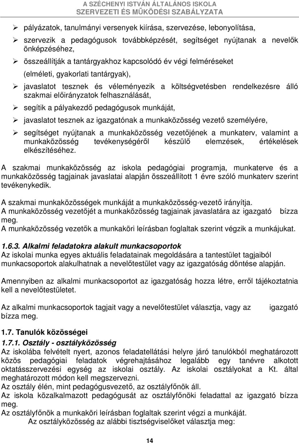 munkáját, javaslatot tesznek az igazgatónak a munkaközösség vezetı személyére, segítséget nyújtanak a munkaközösség vezetıjének a munkaterv, valamint a munkaközösség tevékenységérıl készülı