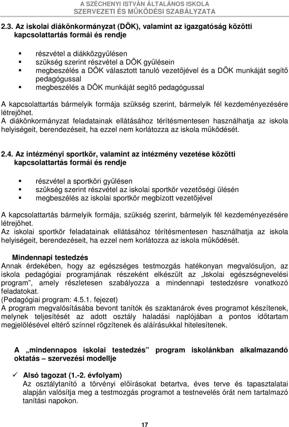 létrejöhet. A diákönkormányzat feladatainak ellátásához térítésmentesen használhatja az iskola helyiségeit, berendezéseit, ha ezzel nem korlátozza az iskola mőködését. 2.4.