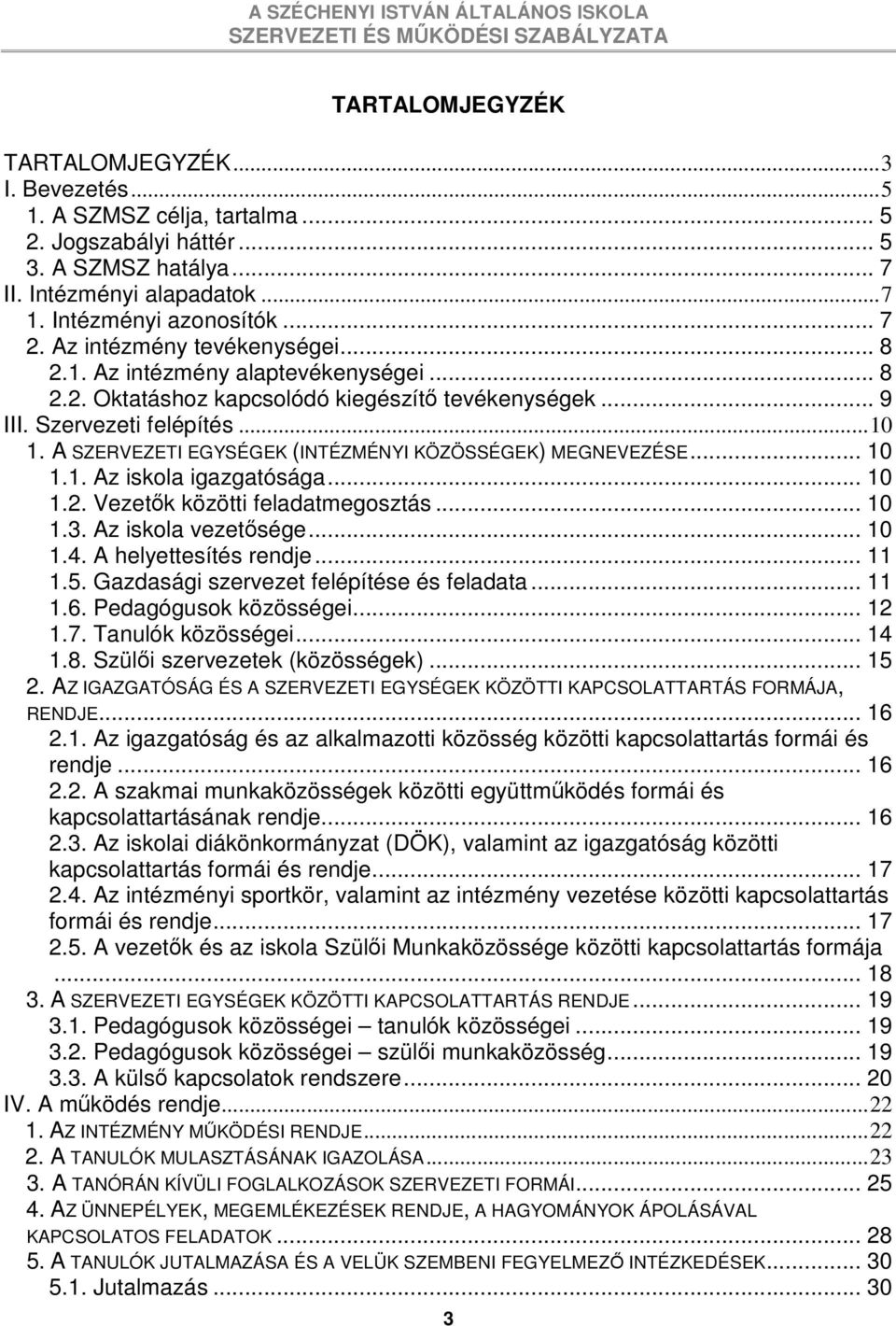 A SZERVEZETI EGYSÉGEK (INTÉZMÉNYI KÖZÖSSÉGEK) MEGNEVEZÉSE... 10 1.1. Az iskola igazgatósága... 10 1.2. Vezetık közötti feladatmegosztás... 10 1.3. Az iskola vezetısége... 10 1.4.