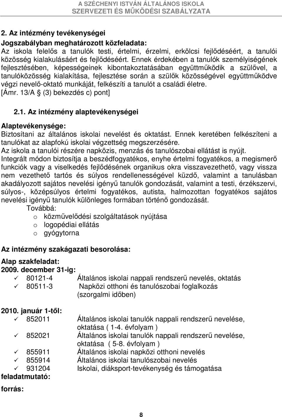 együttmőködve végzi nevelı-oktató munkáját, felkészíti a tanulót a családi életre. [Ámr. 13/A (3) bekezdés c) pont] 2.1. Az intézmény alaptevékenységei Alaptevékenysége: Biztosítani az általános iskolai nevelést és oktatást.