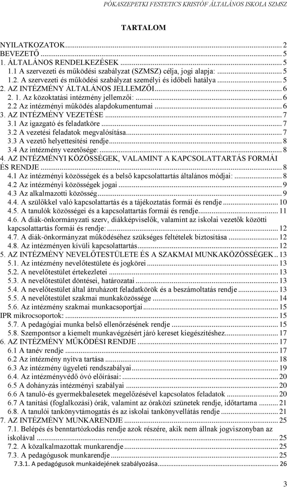 1 Az igazgató és feladatköre... 7 3.2 A vezetési feladatok megvalósítása... 7 3.3 A vezető helyettesítési rendje... 8 3.4 Az intézmény vezetősége:... 8 4.