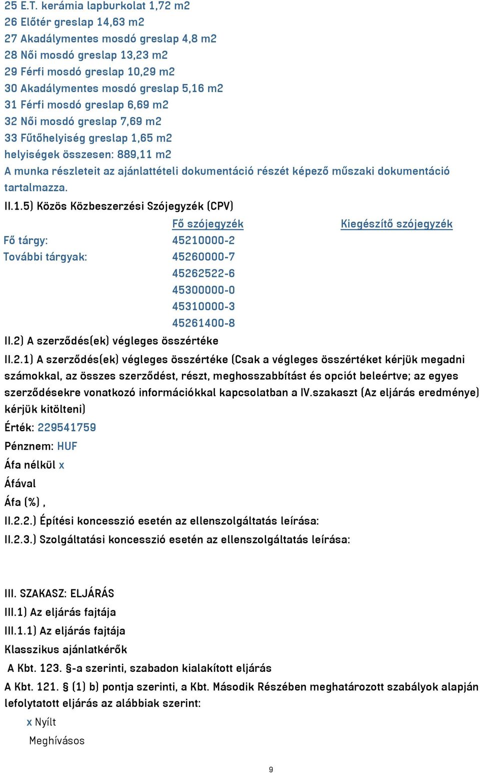 Férfi mosdó greslap 6,69 m2 32 Női mosdó greslap 7,69 m2 33 Fűtőhelyiség greslap 1,65 m2 helyiségek összesen: 889,11 m2 A munka részleteit az ajánlattételi dokumentáció részét képező műszaki