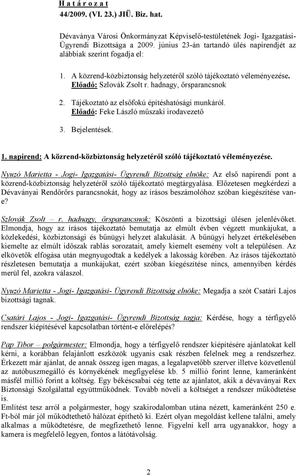 Tájékoztató az elsőfokú építéshatósági munkáról. Előadó: Feke László műszaki irodavezető 3. Bejelentések. 1. napirend: A közrend-közbiztonság helyzetéről szóló tájékoztató véleményezése.